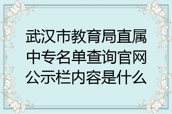 武汉市教育局直属中专名单查询官网公示栏内容是什么