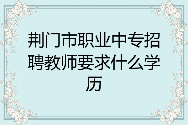 荆门市职业中专招聘教师要求什么学历