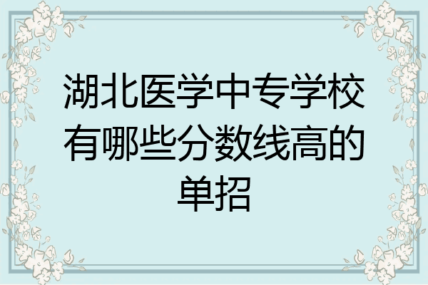 湖北医学中专学校有哪些分数线高的单招