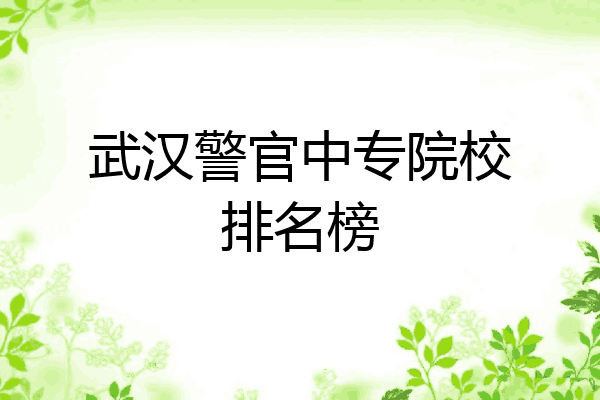 武汉警官中专院校排名榜