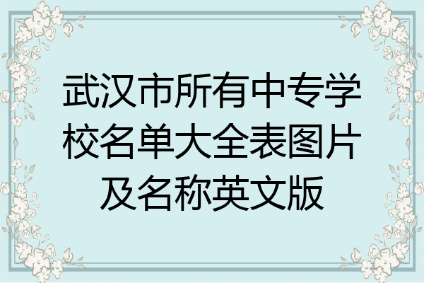 武汉市所有中专学校名单大全表图片及名称英文版