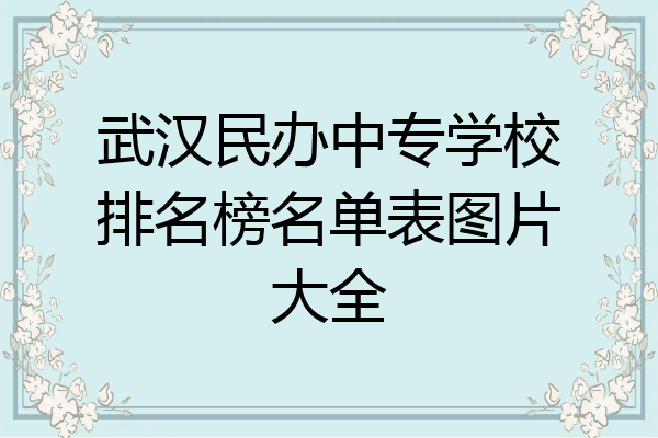 武汉民办中专学校排名榜名单表图片大全