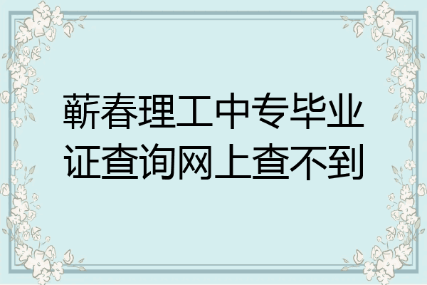 蕲春理工中专毕业证查询网上查不到