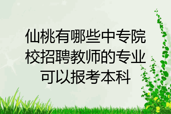 仙桃有哪些中专院校招聘教师的专业可以报考本科