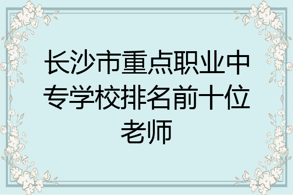 长沙市重点职业中专学校排名前十位老师