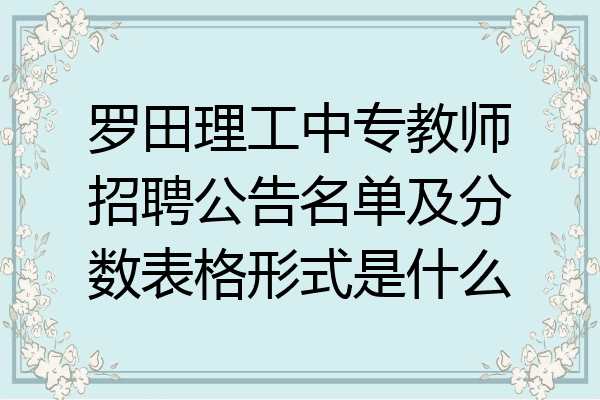 罗田理工中专教师招聘公告名单及分数表格形式是什么
