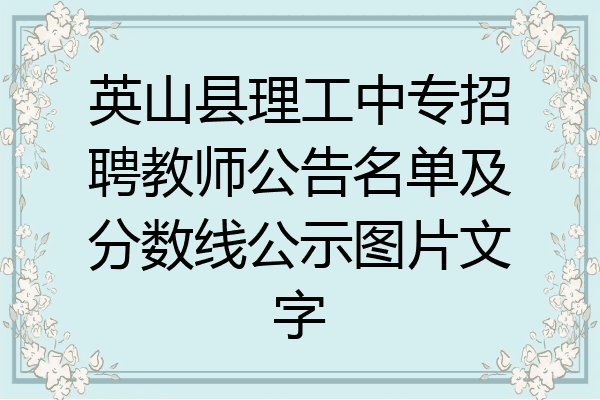 英山县理工中专招聘教师公告名单及分数线公示图片文字