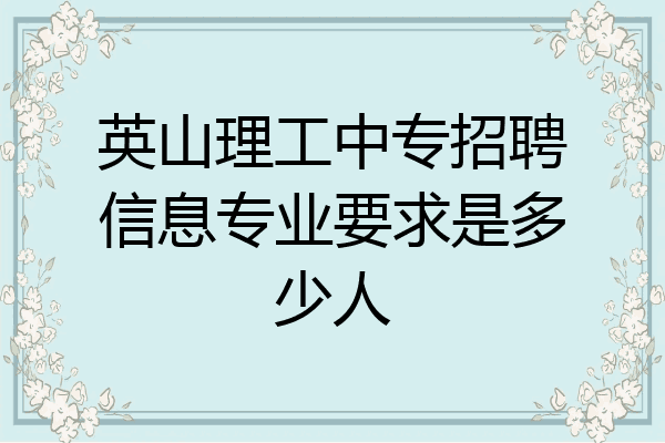 英山理工中专招聘信息专业要求是多少人