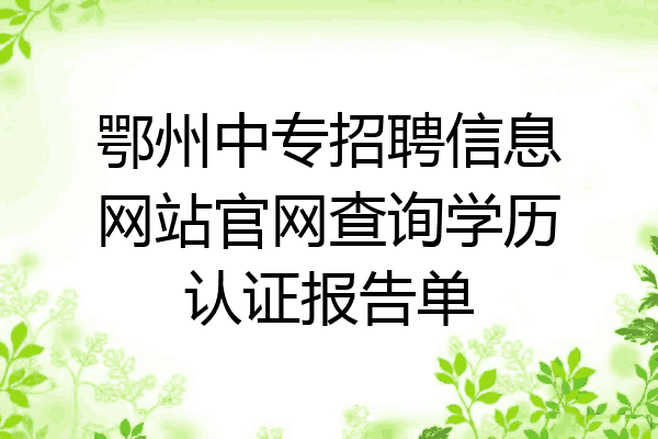 鄂州中专招聘信息网站官网查询学历认证报告单