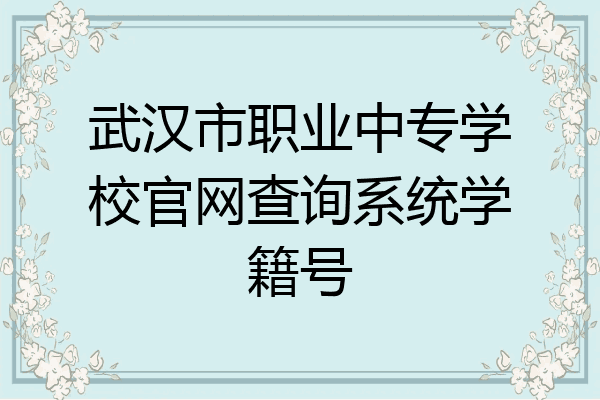 武汉市职业中专学校官网查询系统学籍号