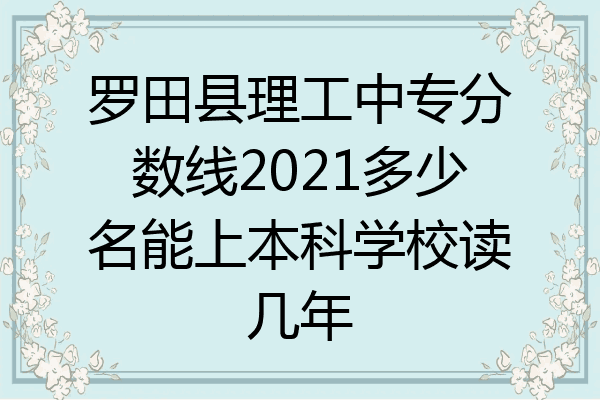 罗田县理工中专分数线2021多少名能上本科学校读几年