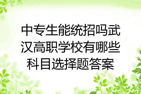 中专生能统招吗武汉高职学校有哪些科目选择题答案