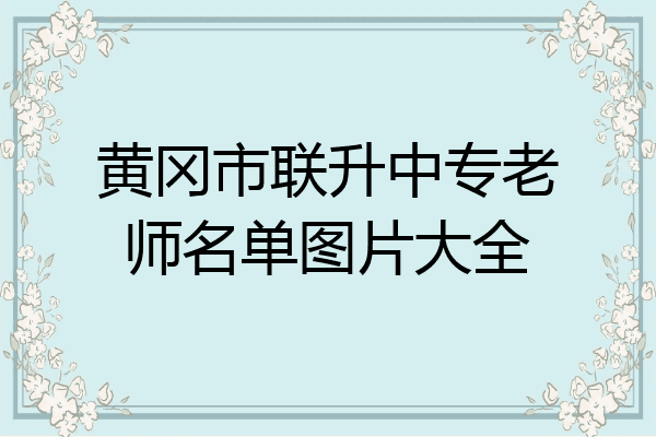 黄冈市联升中专老师名单图片大全