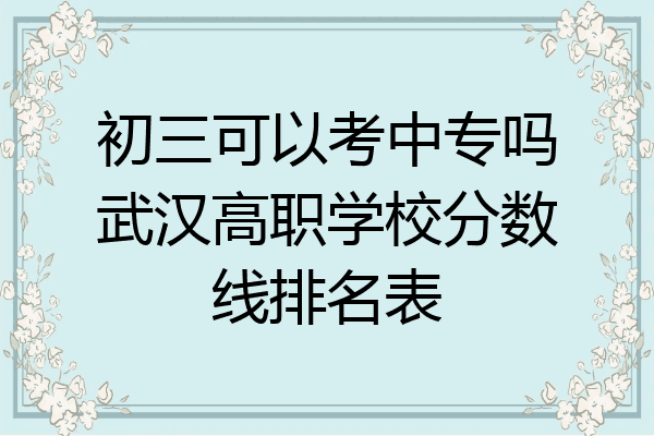 初三可以考中专吗武汉高职学校分数线排名表