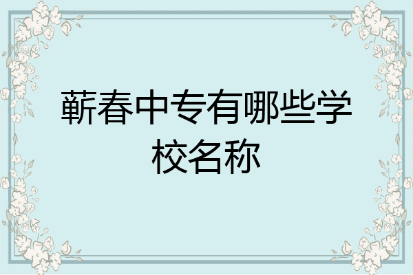 蕲春中专有哪些学校名称