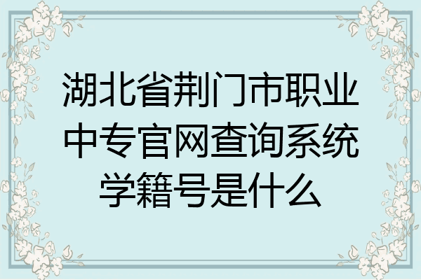 湖北省荆门市职业中专官网查询系统学籍号是什么