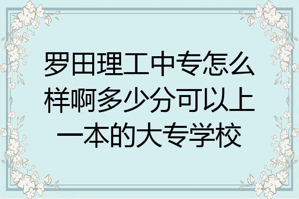 罗田理工中专怎么样啊多少分可以上一本的大专学校