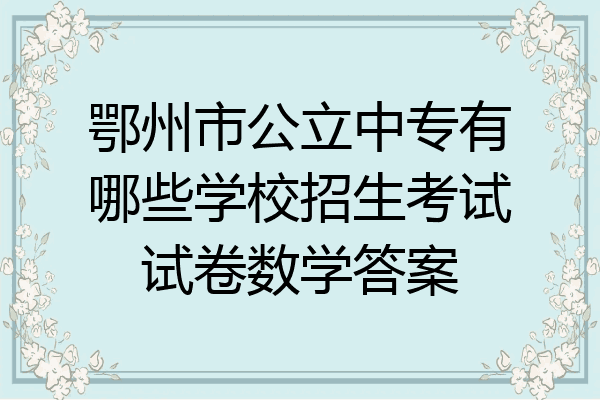 鄂州市公立中专有哪些学校招生考试试卷数学答案