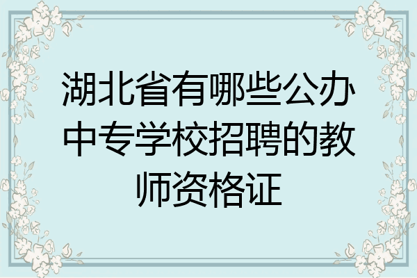 湖北省有哪些公办中专学校招聘的教师资格证