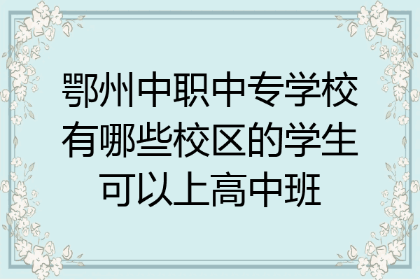 鄂州中职中专学校有哪些校区的学生可以上高中班
