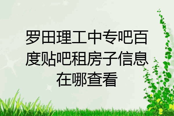 罗田理工中专吧百度贴吧租房子信息在哪查看