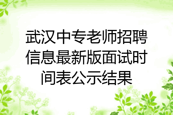 武汉中专老师招聘信息最新版面试时间表公示结果