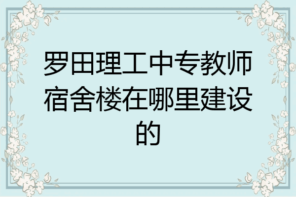 罗田理工中专教师宿舍楼在哪里建设的