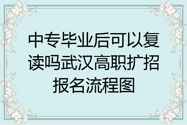 中专毕业后可以复读吗武汉高职扩招报名流程图