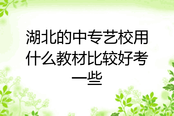 湖北的中专艺校用什么教材比较好考一些