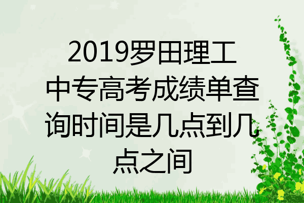 2019罗田理工中专高考成绩单查询时间是几点到几点之间