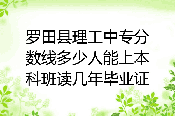 罗田县理工中专分数线多少人能上本科班读几年毕业证