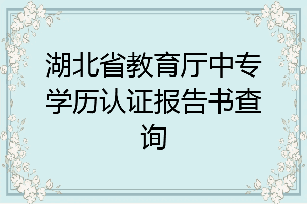 湖北省教育厅中专学历认证报告书查询