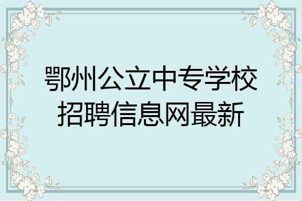 鄂州公立中专学校招聘信息网最新