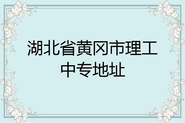 湖北省黄冈市理工中专地址