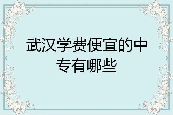 武汉学费便宜的中专有哪些