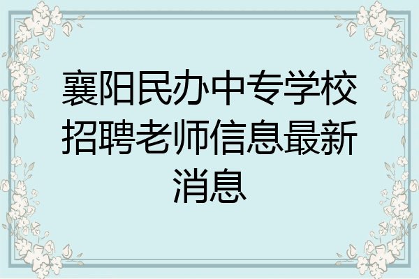 襄阳民办中专学校招聘老师信息最新消息
