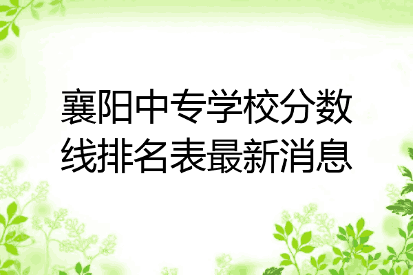 襄阳中专学校分数线排名表最新消息