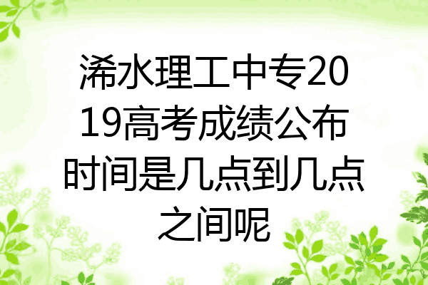 浠水理工中专2019高考成绩公布时间是几点到几点之间呢