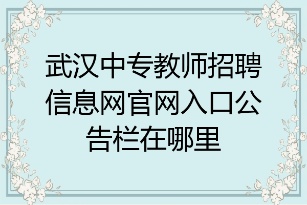 武汉中专教师招聘信息网官网入口公告栏在哪里