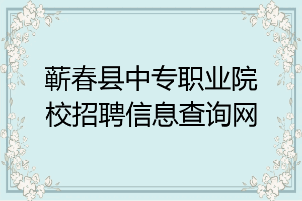 蕲春县中专职业院校招聘信息查询网
