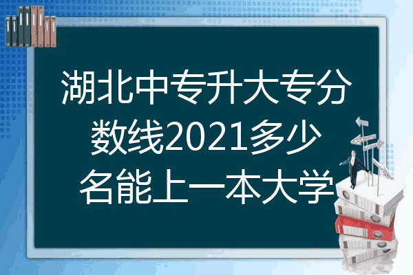 湖北中专升大专分数线2021多少名能上一本大学