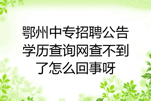 鄂州中专招聘公告学历查询网查不到了怎么回事呀