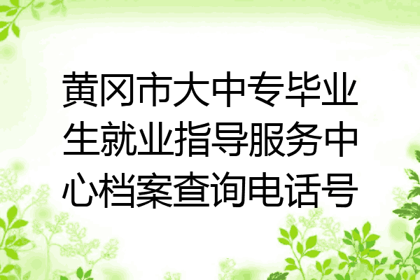 黄冈市大中专毕业生就业指导服务中心档案查询电话号