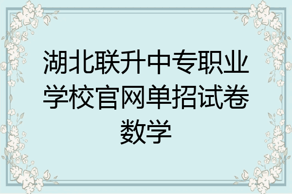 湖北联升中专职业学校官网单招试卷数学