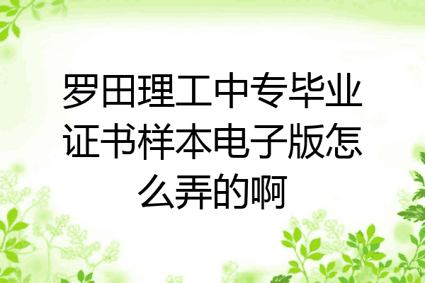 罗田理工中专毕业证书样本电子版怎么弄的啊