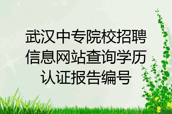 武汉中专院校招聘信息网站查询学历认证报告编号