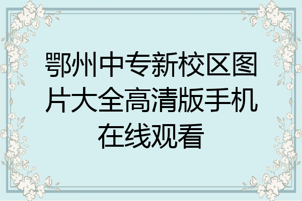 鄂州中专新校区图片大全高清版手机在线观看