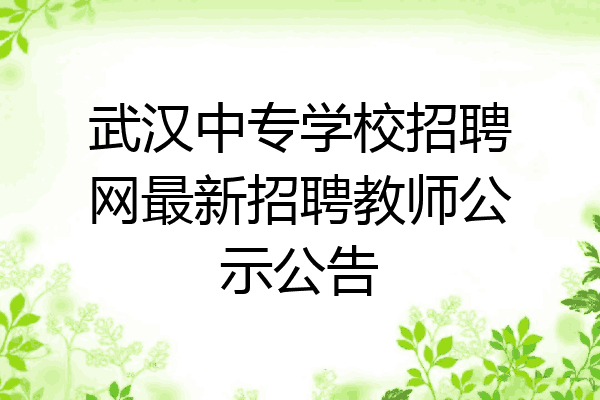 武汉中专学校招聘网最新招聘教师公示公告