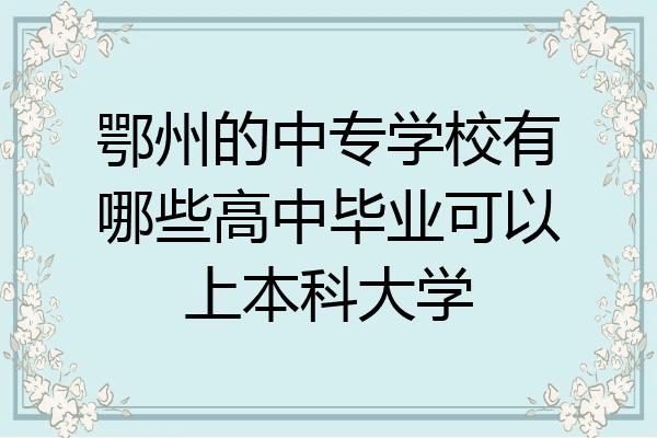 鄂州的中专学校有哪些高中毕业可以上本科大学
