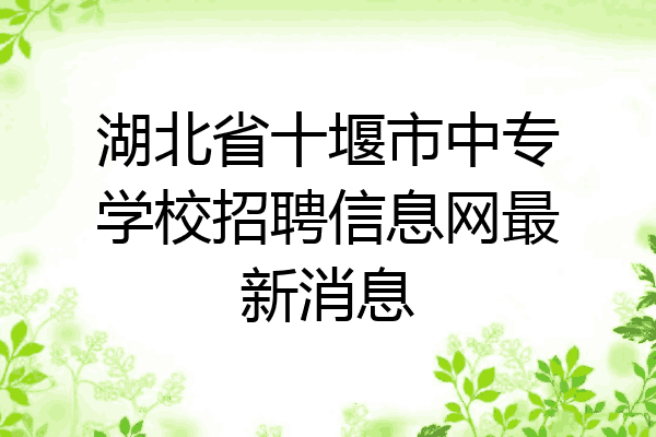 湖北省十堰市中专学校招聘信息网最新消息